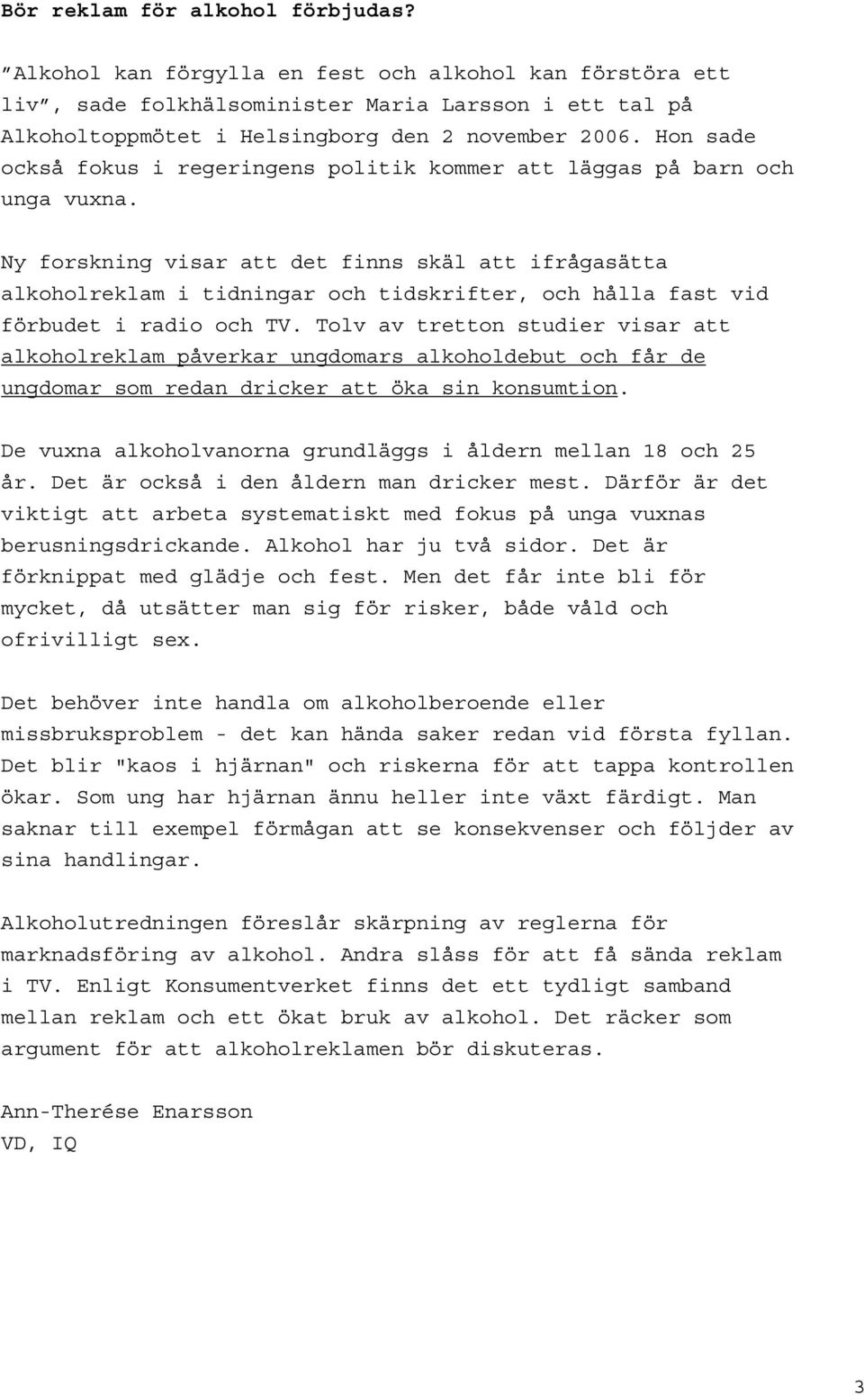 Ny forskning visar att det finns skäl att ifrågasätta alkoholreklam i tidningar och tidskrifter, och hålla fast vid förbudet i radio och TV.