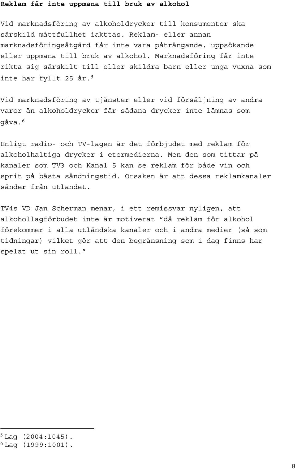 Marknadsföring får inte rikta sig särskilt till eller skildra barn eller unga vuxna som inte har fyllt 25 år.