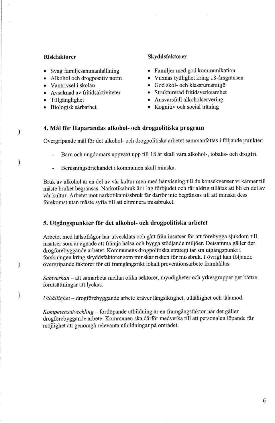 Mål för Haparandas alkohol - och drogpolitiska program Övergripande mål för det alkohol- och drogpolitiska arbetet sammanfattas i följ ande punkter: - Barn och ungdomars uppväxt upp till 18 år skall