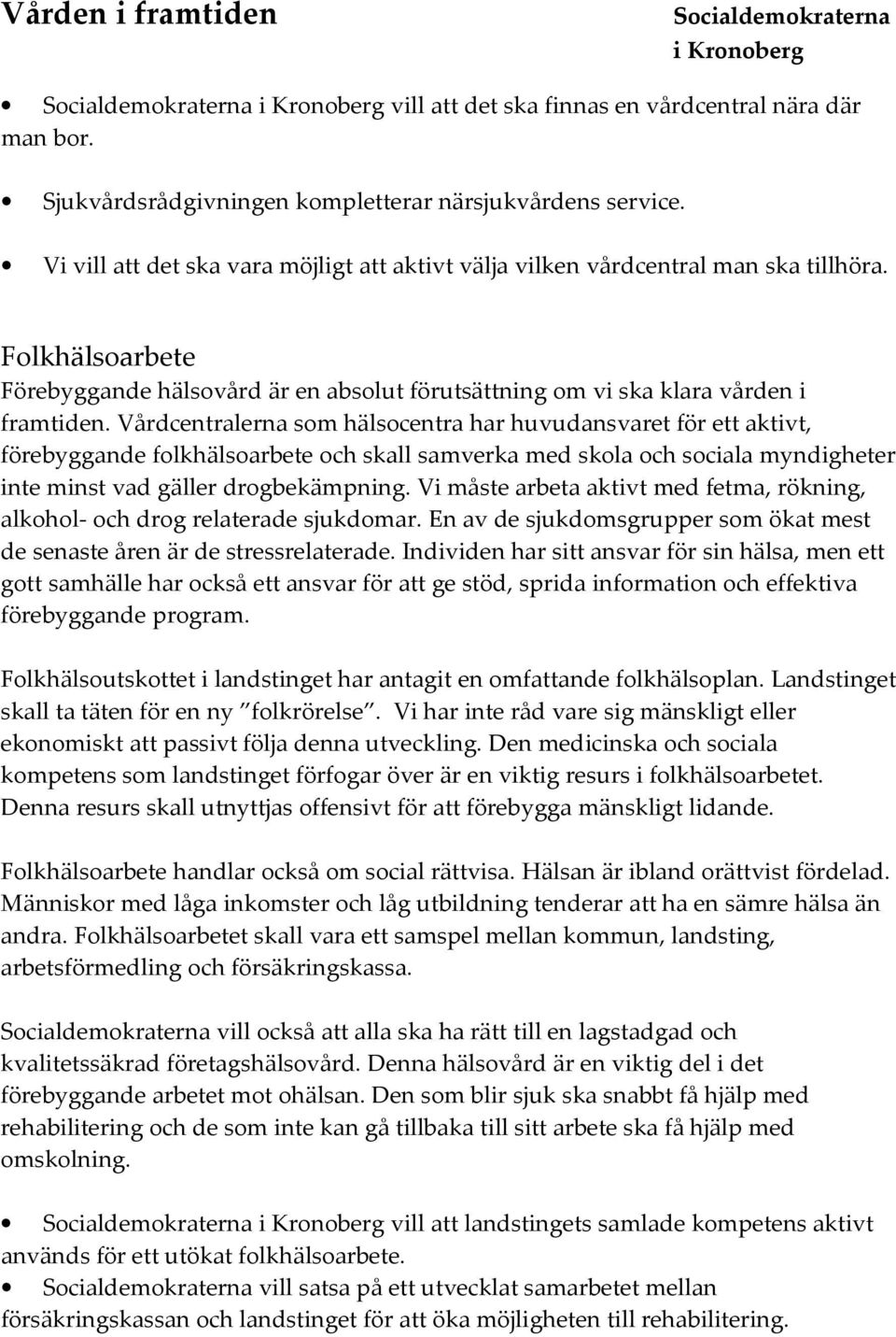 Vårdcentralerna som hälsocentra har huvudansvaret för ett aktivt, förebyggande folkhälsoarbete och skall samverka med skola och sociala myndigheter inte minst vad gäller drogbekämpning.