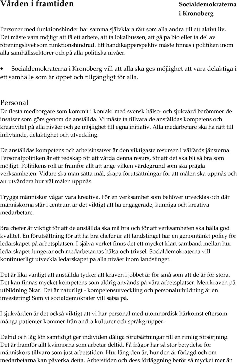 Ett handikapperspektiv måste finnas i politiken inom alla samhällssektorer och på alla politiska nivåer.