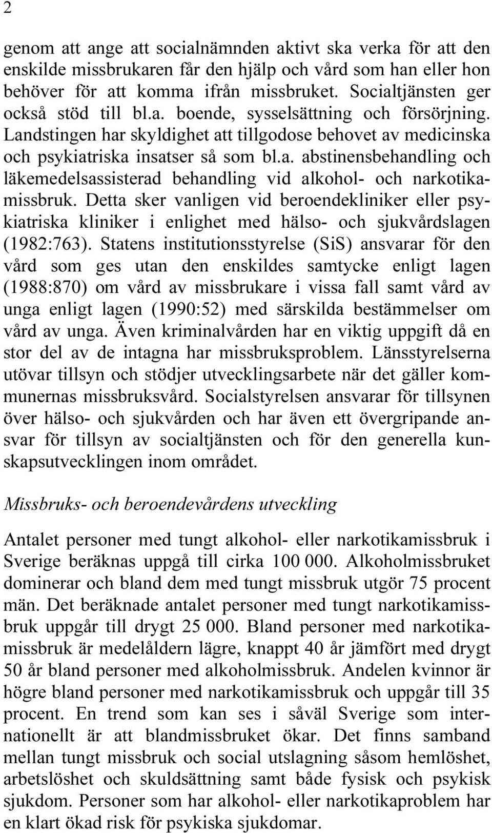 Detta sker vanligen vid beroendekliniker eller psykiatriska kliniker i enlighet med hälso- och sjukvårdslagen (1982:763).