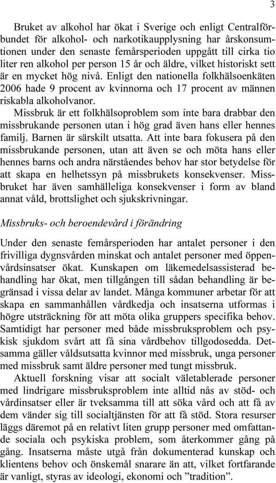 Missbruk är ett folkhälsoproblem som inte bara drabbar den missbrukande personen utan i hög grad även hans eller hennes familj. Barnen är särskilt utsatta.