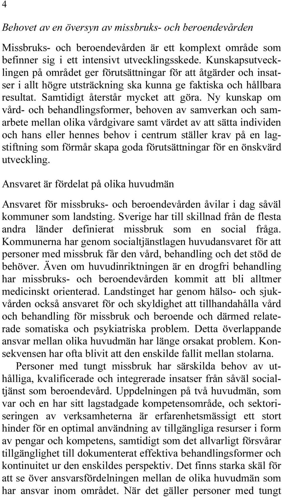 Ny kunskap om vård- och behandlingsformer, behoven av samverkan och samarbete mellan olika vårdgivare samt värdet av att sätta individen och hans eller hennes behov i centrum ställer krav på en