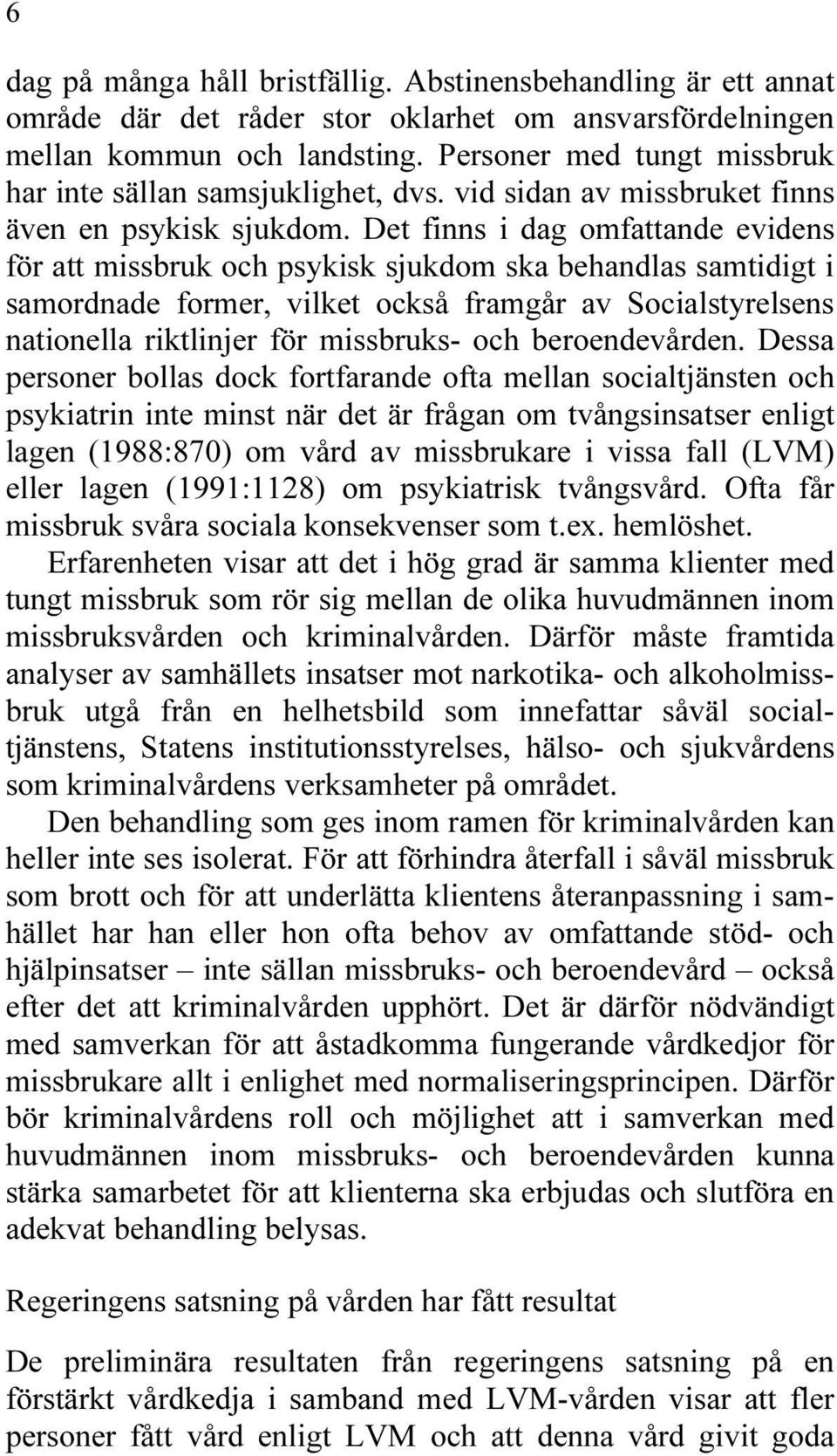 Det finns i dag omfattande evidens för att missbruk och psykisk sjukdom ska behandlas samtidigt i samordnade former, vilket också framgår av Socialstyrelsens nationella riktlinjer för missbruks- och