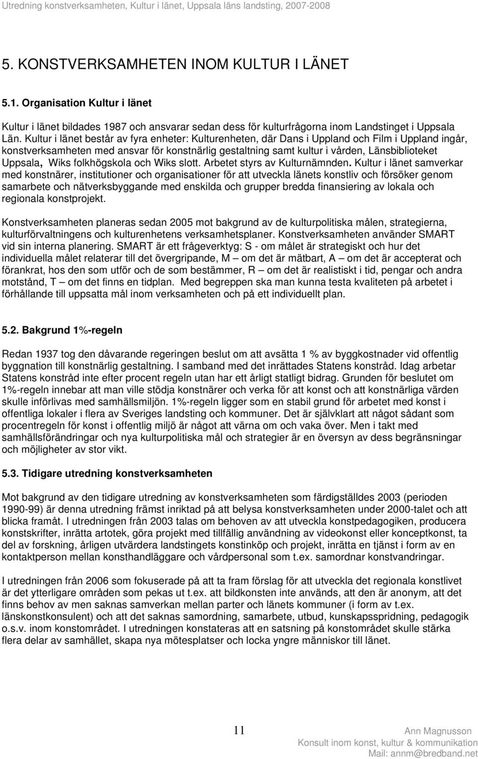 Uppsala, Wiks folkhögskola och Wiks slott. Arbetet styrs av Kulturnämnden.