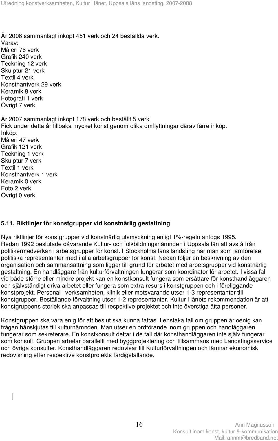 beställt 5 verk Fick under detta år tillbaka mycket konst genom olika omflyttningar därav färre inköp.