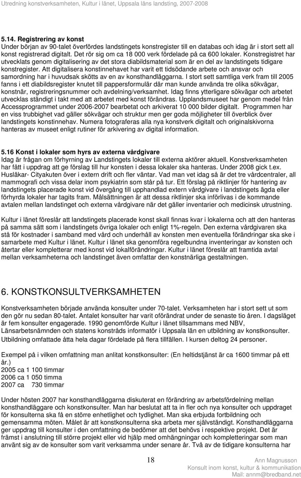 Att digitalisera konstinnehavet har varit ett tidsödande arbete och ansvar och samordning har i huvudsak skötts av en av konsthandläggarna.