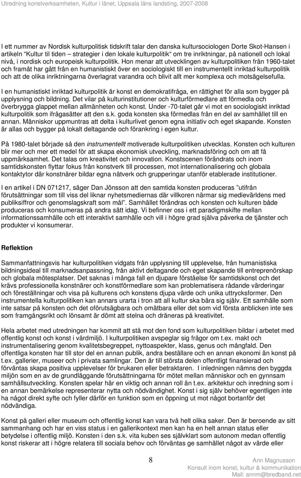 Hon menar att utvecklingen av kulturpolitiken från 1960-talet och framåt har gått från en humanistiskt över en sociologiskt till en instrumentellt inriktad kulturpolitik och att de olika