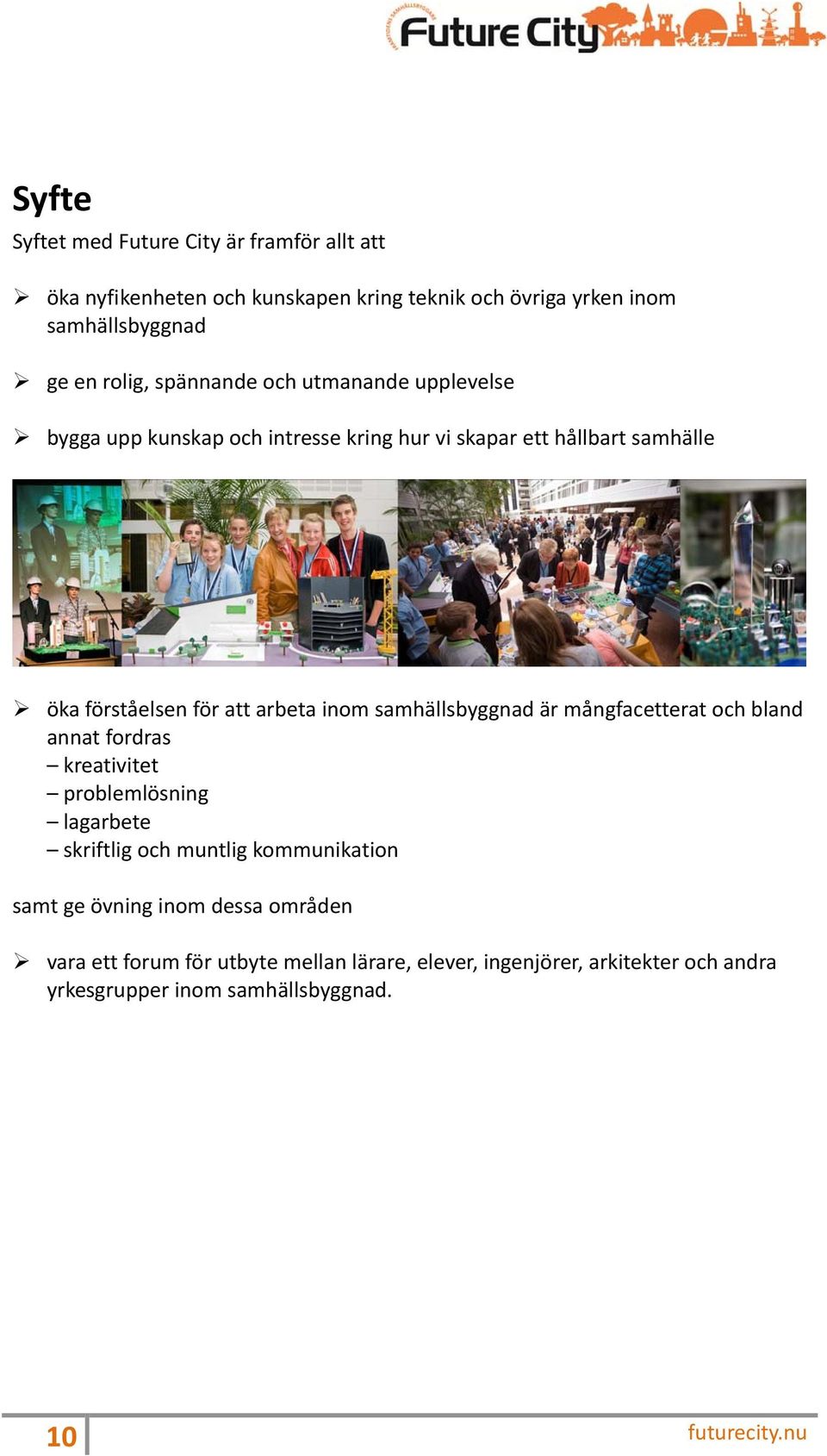 samhällsbyggnad är mångfacetterat och bland annat fordras kreativitet problemlösning lagarbete skriftlig och muntlig kommunikation samt ge övning