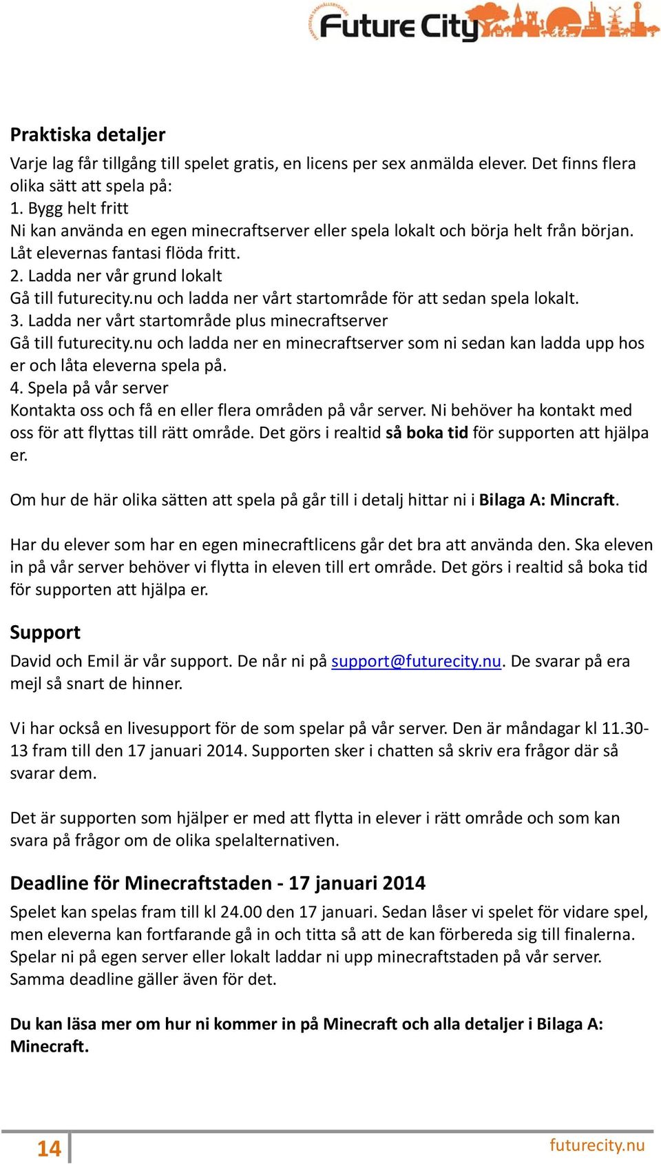 nu och ladda ner vårt startområde för att sedan spela lokalt. 3. Ladda ner vårt startområde plus minecraftserver Gå till futurecity.