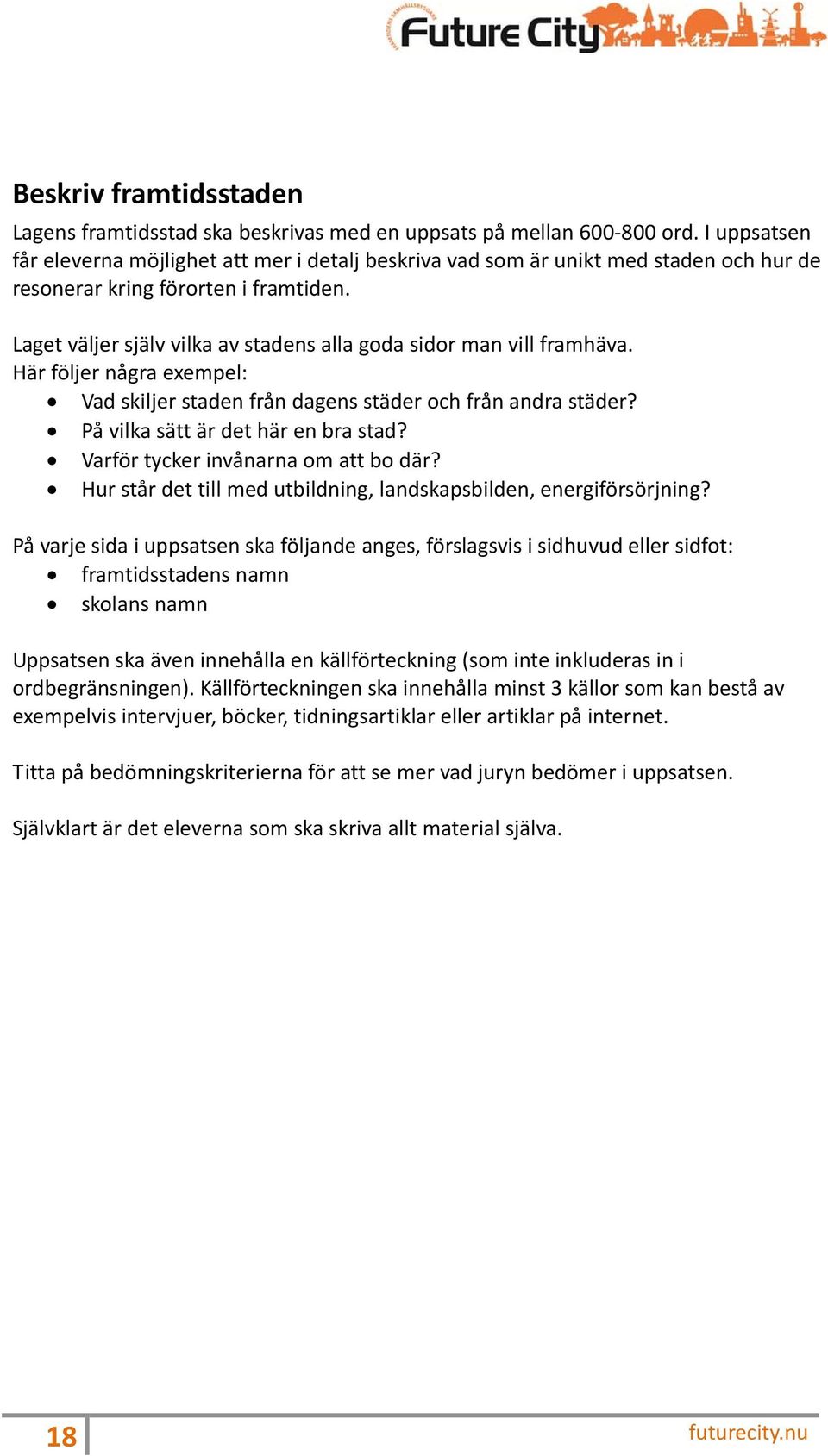 Laget väljer själv vilka av stadens alla goda sidor man vill framhäva. Här följer några exempel: Vad skiljer staden från dagens städer och från andra städer? På vilka sätt är det här en bra stad?