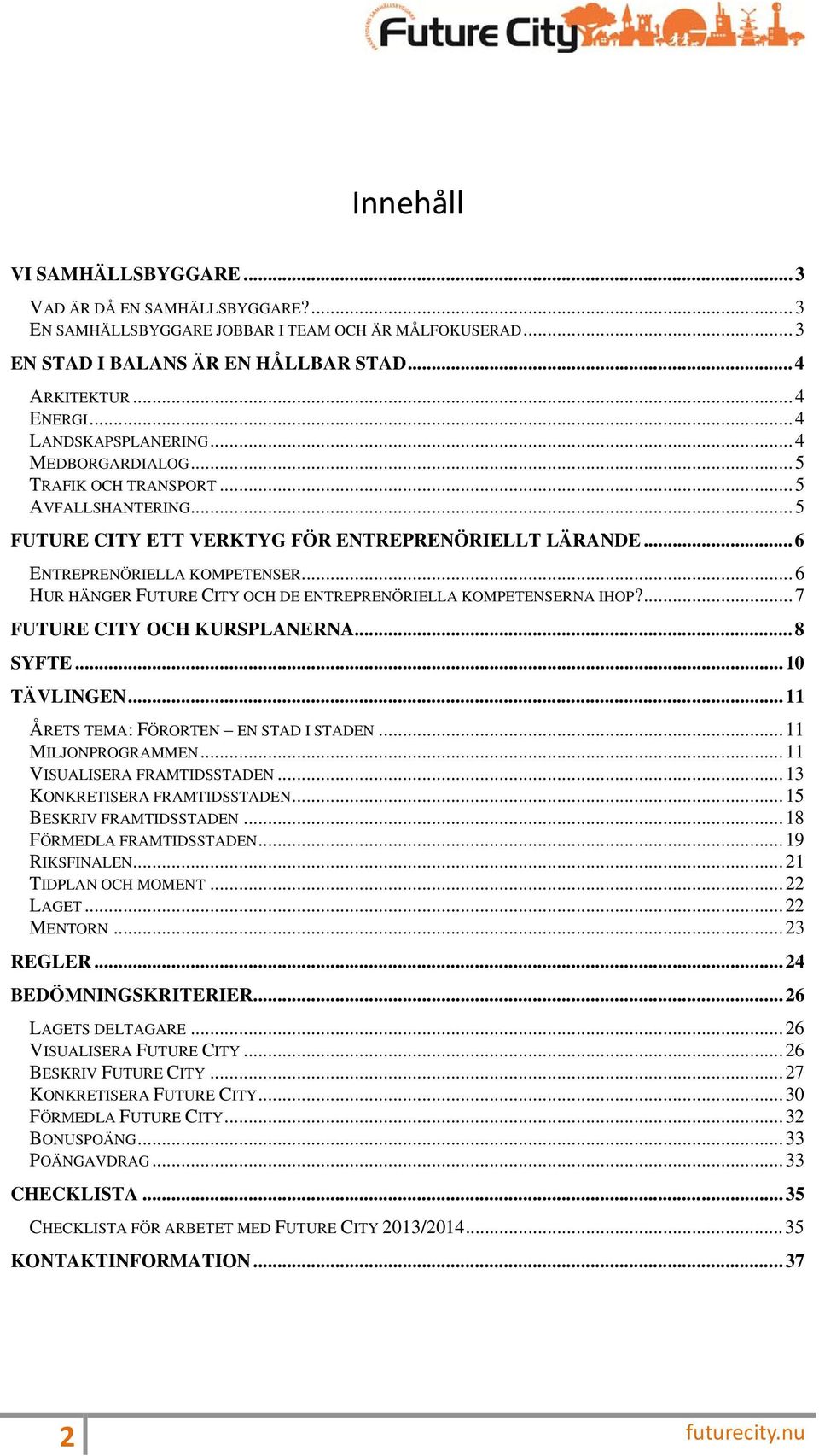 .. 6 HUR HÄNGER FUTURE CITY OCH DE ENTREPRENÖRIELLA KOMPETENSERNA IHOP?... 7 FUTURE CITY OCH KURSPLANERNA... 8 SYFTE... 1 TÄVLINGEN... 11 ÅRETS TEMA: FÖRORTEN EN STAD I STADEN... 11 MILJONPROGRAMMEN.