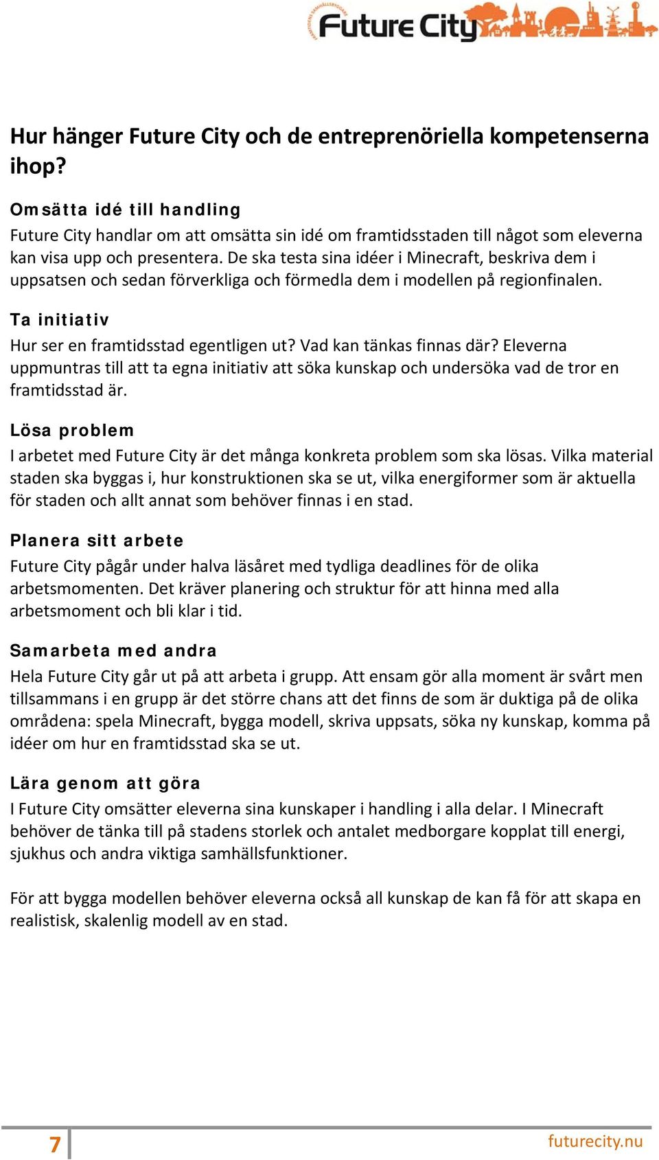 De ska testa sina idéer i Minecraft, beskriva dem i uppsatsen och sedan förverkliga och förmedla dem i modellen på regionfinalen. Ta initiativ Hur ser en framtidsstad egentligen ut?