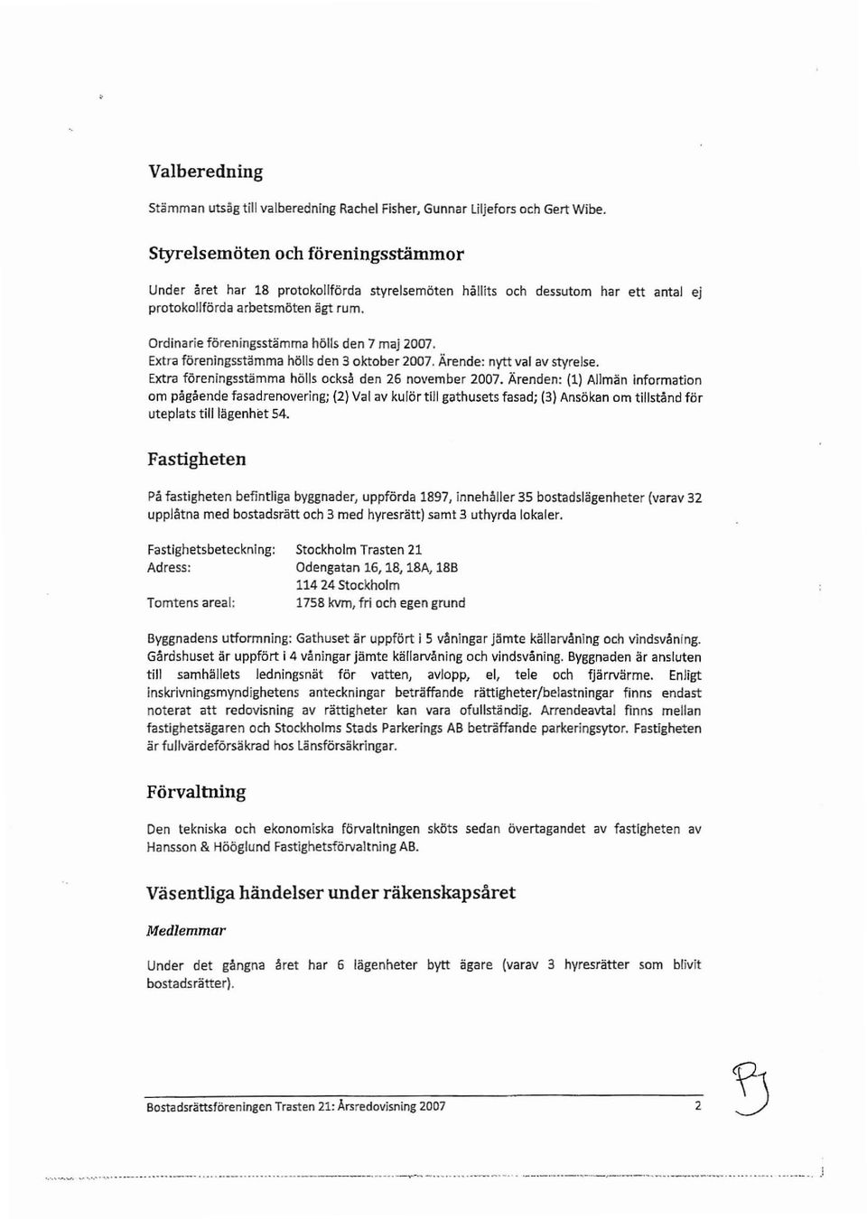 ExIra fareningsslamma hells den 3 ktber2007. Arende: nytt val av styrelse. Extra fareningssrnmma halls cksa den 26 nvember 2007.