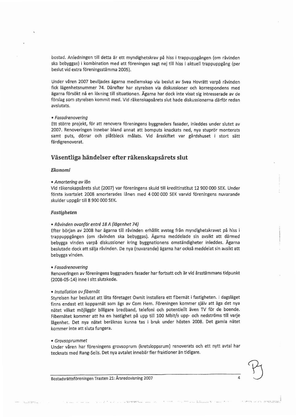 fareningsstamma 2005). Under varen 2007 beviljades agarna medlemskap via beslut av Svea Hvratt varpa ravinden fick lagenhetsnummer 74.