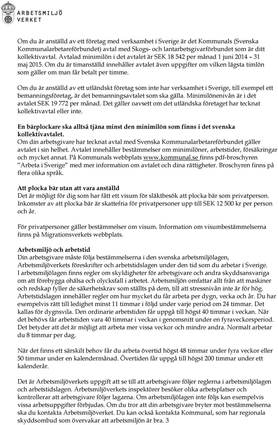 Om du är anställd av ett utländskt företag som inte har verksamhet i Sverige, till exempel ett bemanningsföretag, är det bemanningsavtalet som ska gälla.