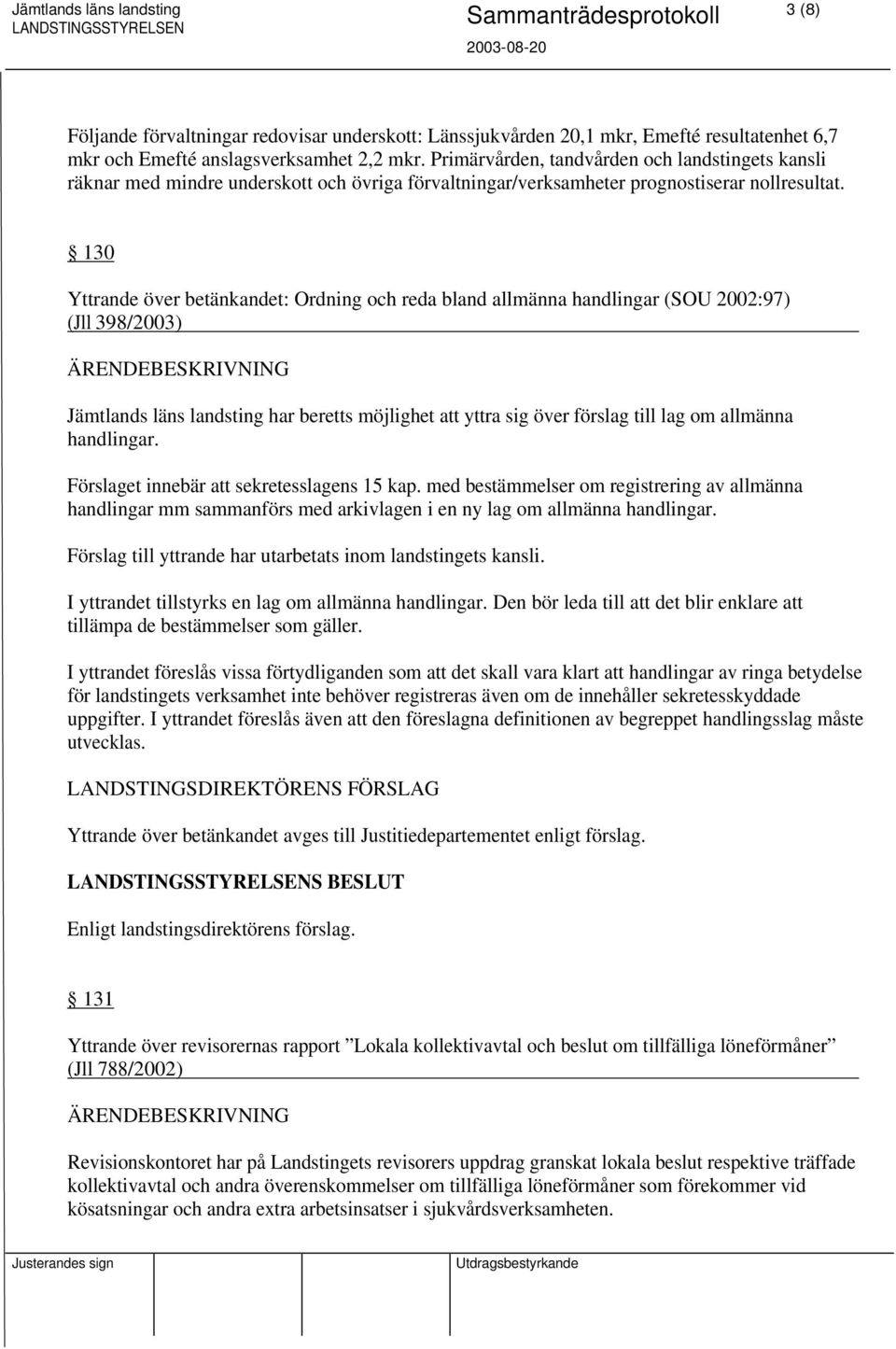 130 Yttrande över betänkandet: Ordning och reda bland allmänna handlingar (SOU 2002:97) (Jll 398/2003) Jämtlands läns landsting har beretts möjlighet att yttra sig över förslag till lag om allmänna