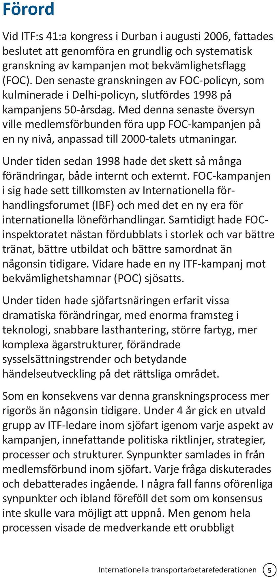 Med denna senaste översyn ville medlemsförbunden föra upp FOC-kampanjen på en ny nivå, anpassad till 2000-talets utmaningar.