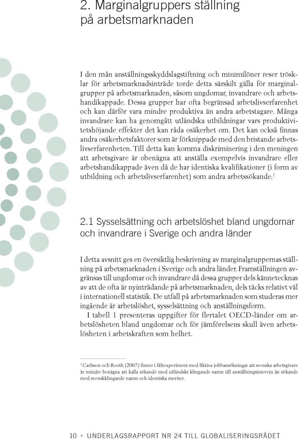 Många invandrare kan ha genomgått utländska utbildningar vars produktivitetshöjande effekter det kan råda osäkerhet om.