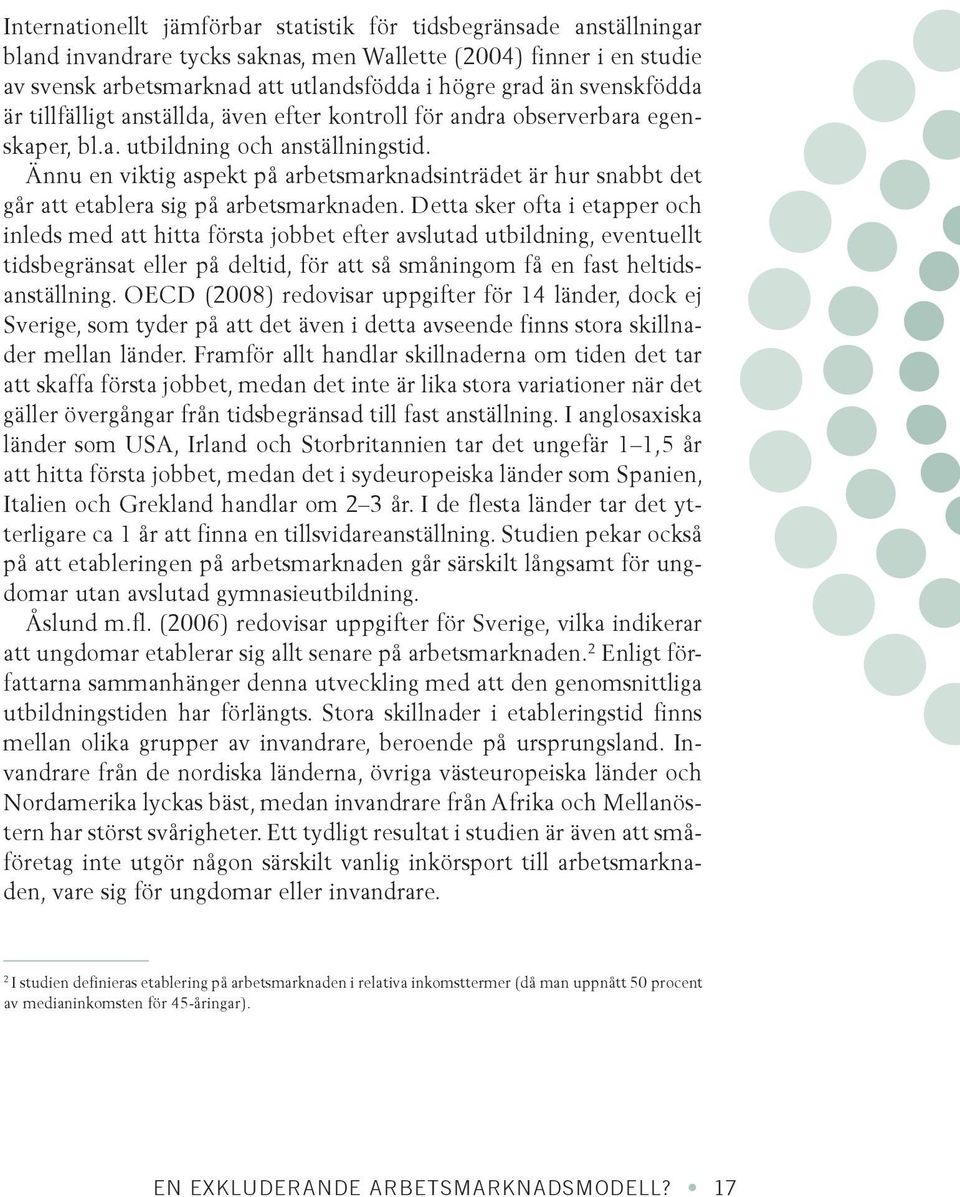 Ännu en viktig aspekt på arbetsmarknadsinträdet är hur snabbt det går att etablera sig på arbetsmarknaden.