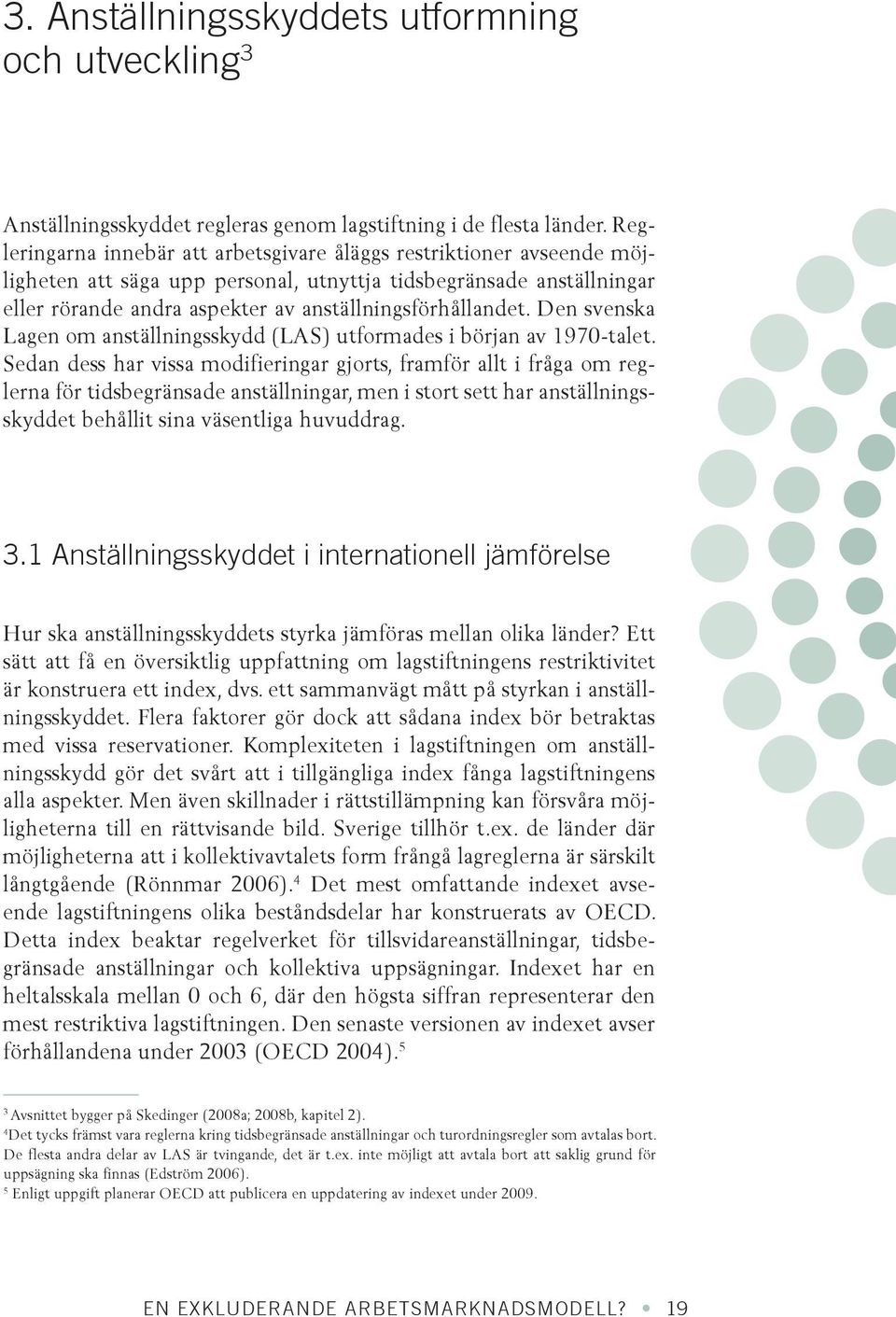 Den svenska Lagen om anställningsskydd (LAS) utformades i början av 1970-talet.