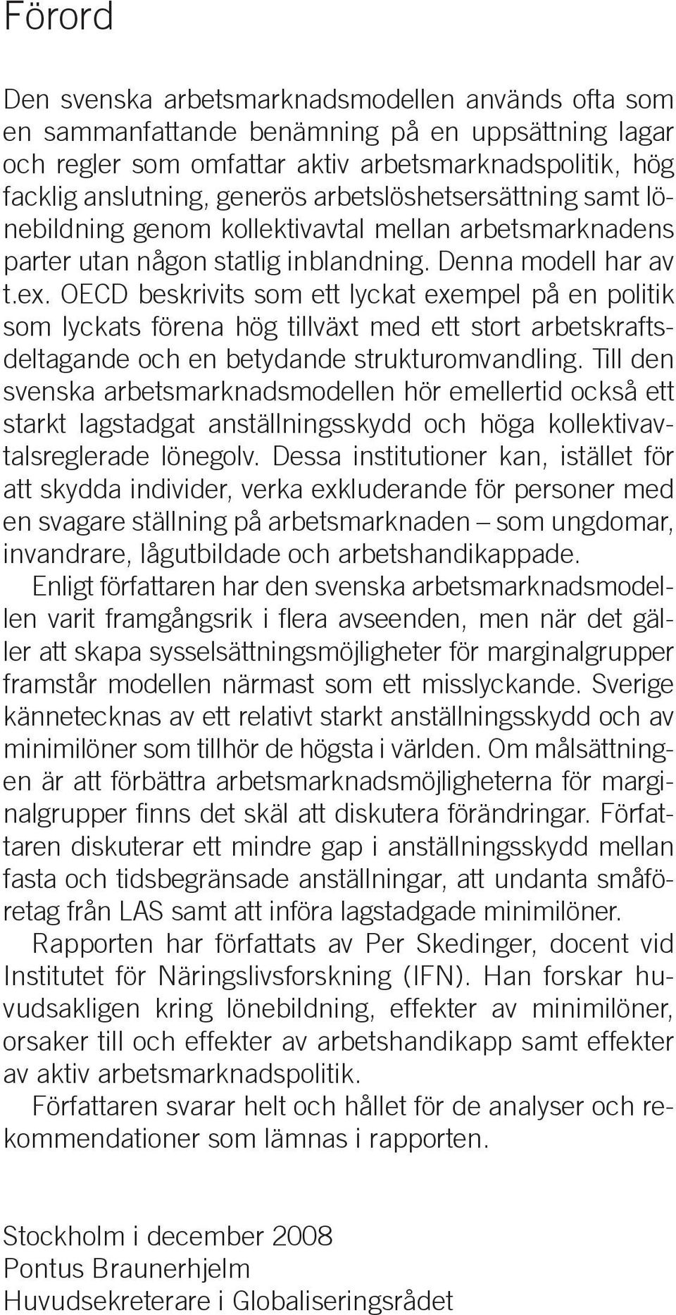 OECD beskrivits som ett lyckat exempel på en politik som lyckats förena hög tillväxt med ett stort arbetskraftsdeltagande och en betydande strukturomvandling.
