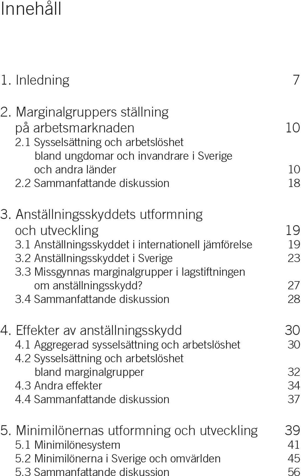 3 Missgynnas marginalgrupper i lagstiftningen om anställningsskydd? 27 3.4 Sammanfattande diskussion 28 4. Effekter av anställningsskydd 30 4.1 Aggregerad sysselsättning och arbetslöshet 30 4.