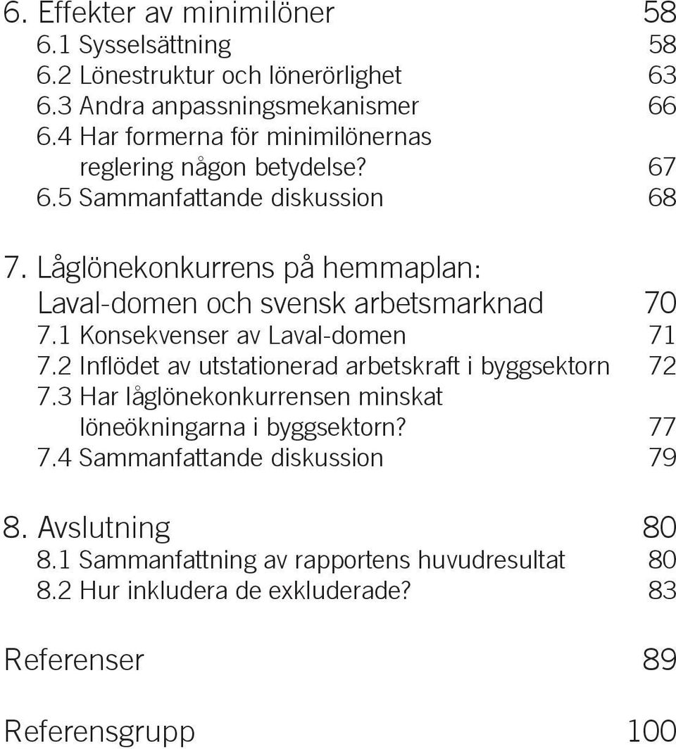 Låglönekonkurrens på hemmaplan: Laval-domen och svensk arbetsmarknad 70 7.1 Konsekvenser av Laval-domen 71 7.