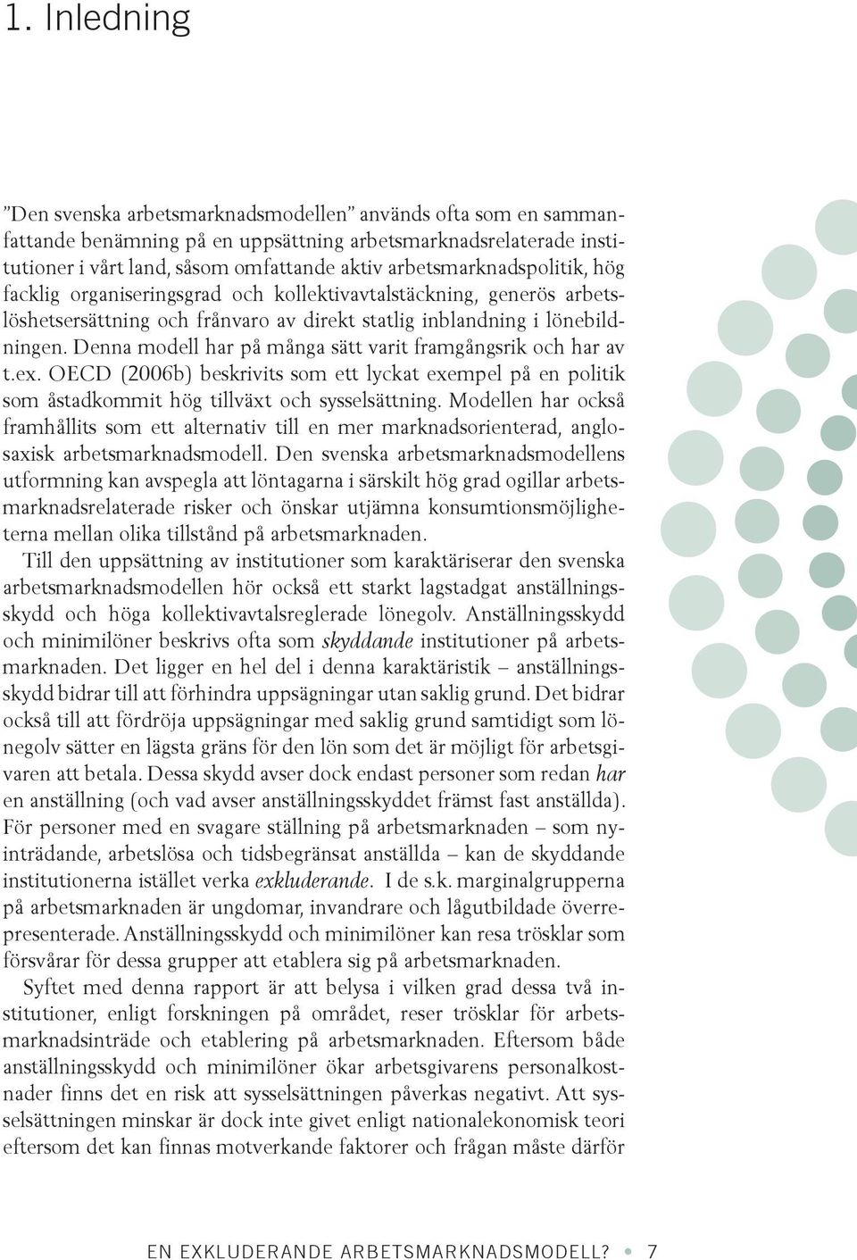 Denna modell har på många sätt varit framgångsrik och har av t.ex. OECD (2006b) beskrivits som ett lyckat exempel på en politik som åstadkommit hög tillväxt och sysselsättning.