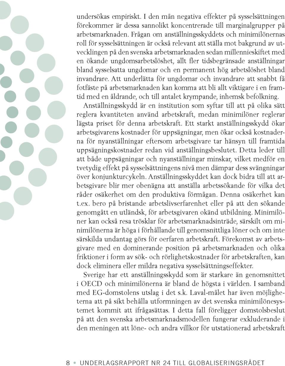 ökande ungdomsarbetslöshet, allt fler tidsbegränsade anställningar bland sysselsatta ungdomar och en permanent hög arbetslöshet bland invandrare.
