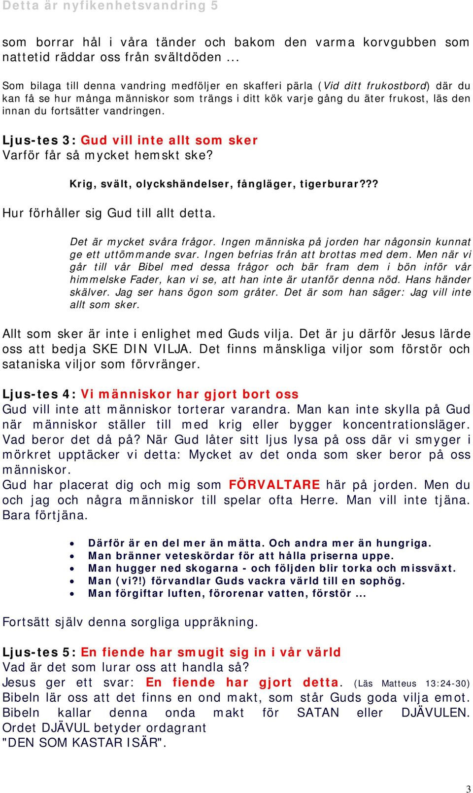 vandringen. Ljus-tes 3: Gud vill inte allt som sker Varför får så mycket hemskt ske? Krig, svält, olyckshändelser, fångläger, tigerburar??? Hur förhåller sig Gud till allt detta.