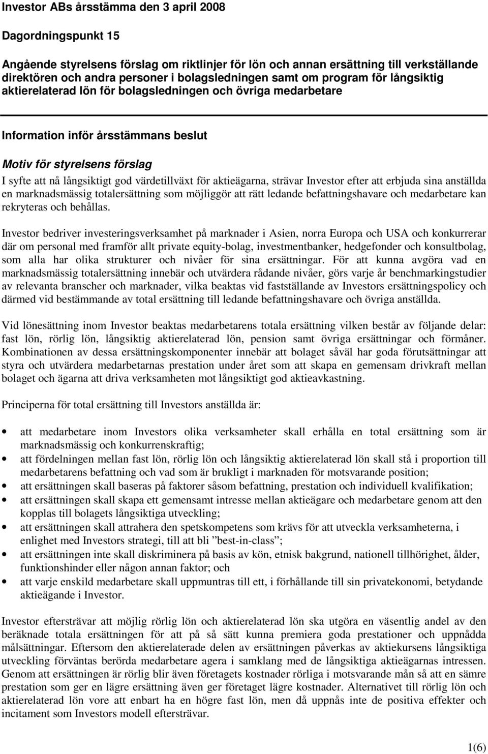 värdetillväxt för aktieägarna, strävar Investor efter att erbjuda sina anställda en marknadsmässig totalersättning som möjliggör att rätt ledande befattningshavare och medarbetare kan rekryteras och