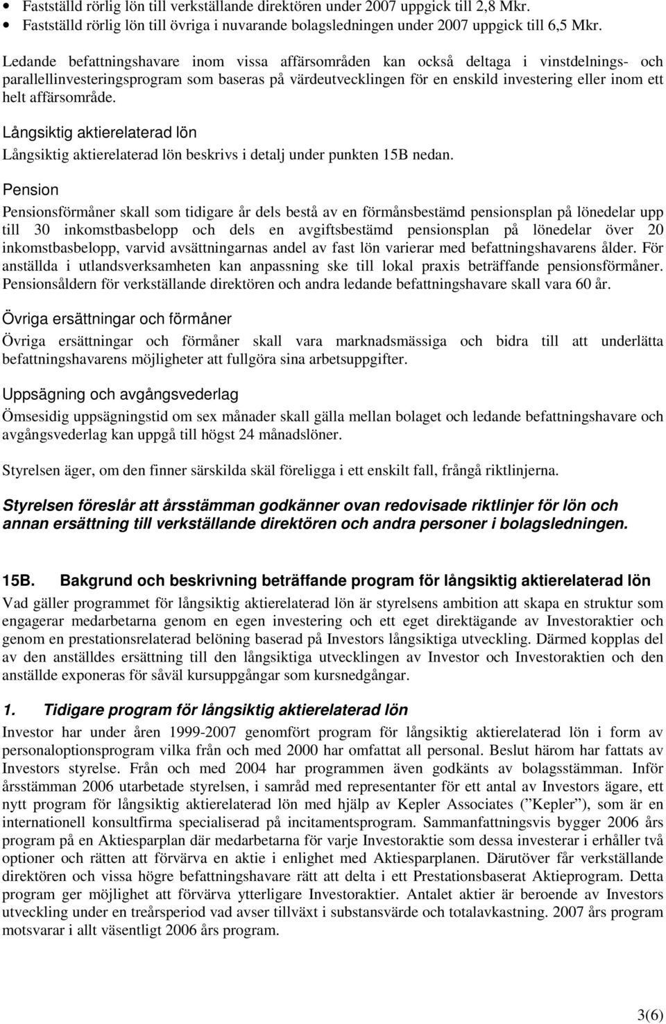 affärsområde. Långsiktig aktierelaterad lön Långsiktig aktierelaterad lön beskrivs i detalj under punkten 15B nedan.