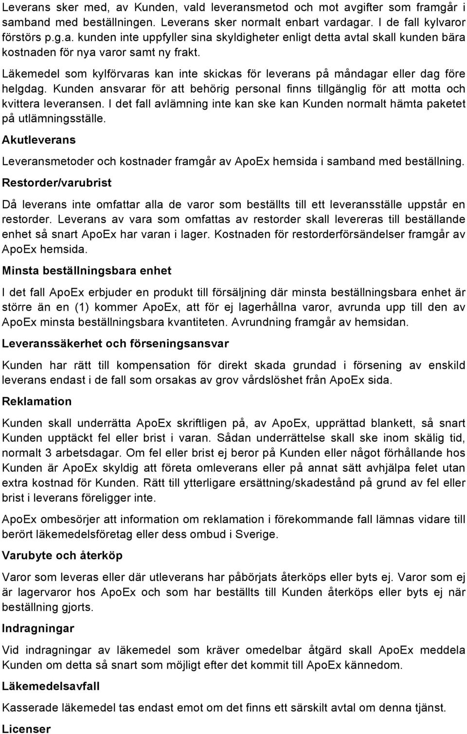 I det fall avlämning inte kan ske kan Kunden normalt hämta paketet på utlämningsställe. Akutleverans Leveransmetoder och kostnader framgår av ApoEx hemsida i samband med beställning.