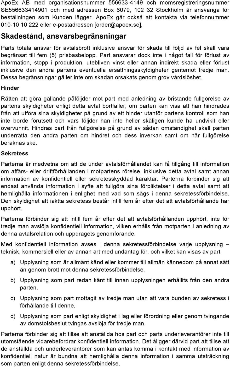 se], Skadestånd, ansvarsbegränsningar Parts totala ansvar för avtalsbrott inklusive ansvar för skada till följd av fel skall vara begränsat till fem (5) prisbasbelopp.