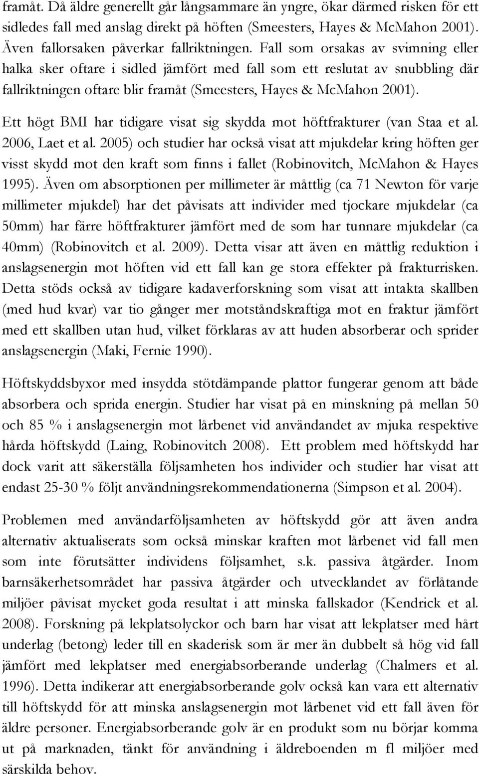 Ett högt BMI har tidigare visat sig skydda mot höftfrakturer (van Staa et al. 2006, Laet et al.