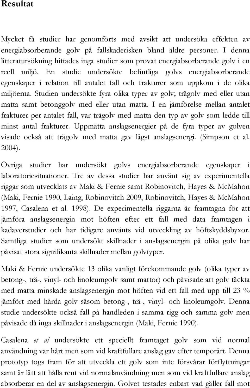 En studie undersökte befintliga golvs energiabsorberande egenskaper i relation till antalet fall och frakturer som uppkom i de olika miljöerna.