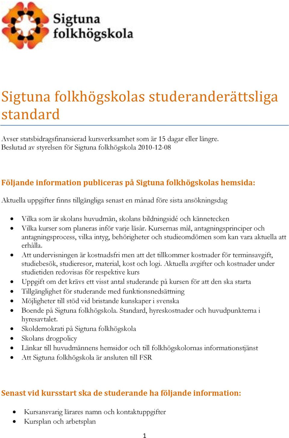 ansökningsdag Vilka som är skolans huvudmän, skolans bildningsidé och kännetecken Vilka kurser som planeras inför varje läsår.