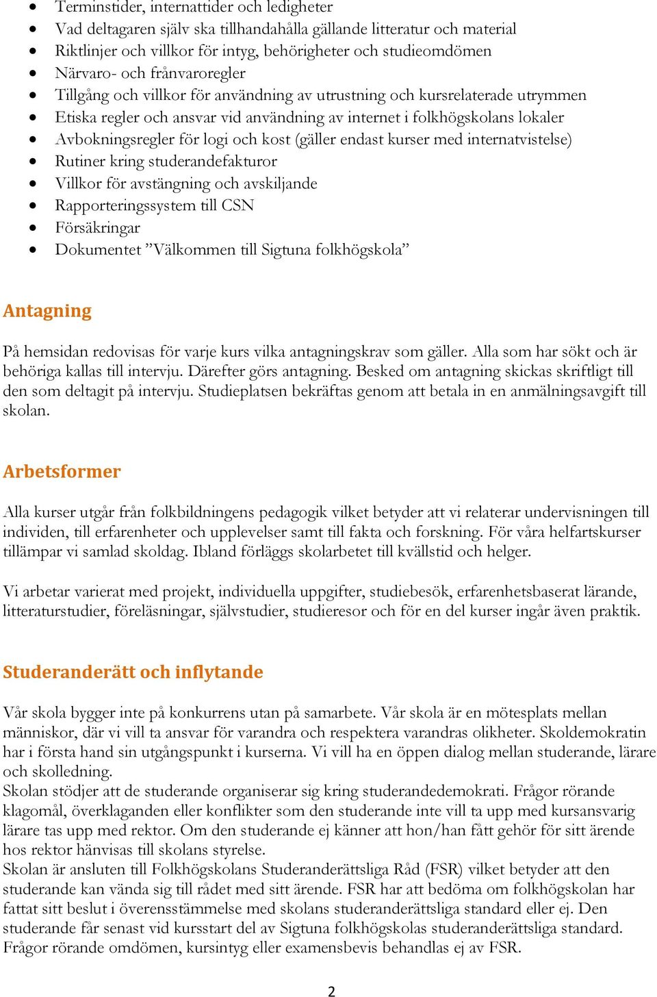 kost (gäller endast kurser med internatvistelse) Rutiner kring studerandefakturor Villkor för avstängning och avskiljande Rapporteringssystem till CSN Försäkringar Dokumentet Välkommen till Sigtuna