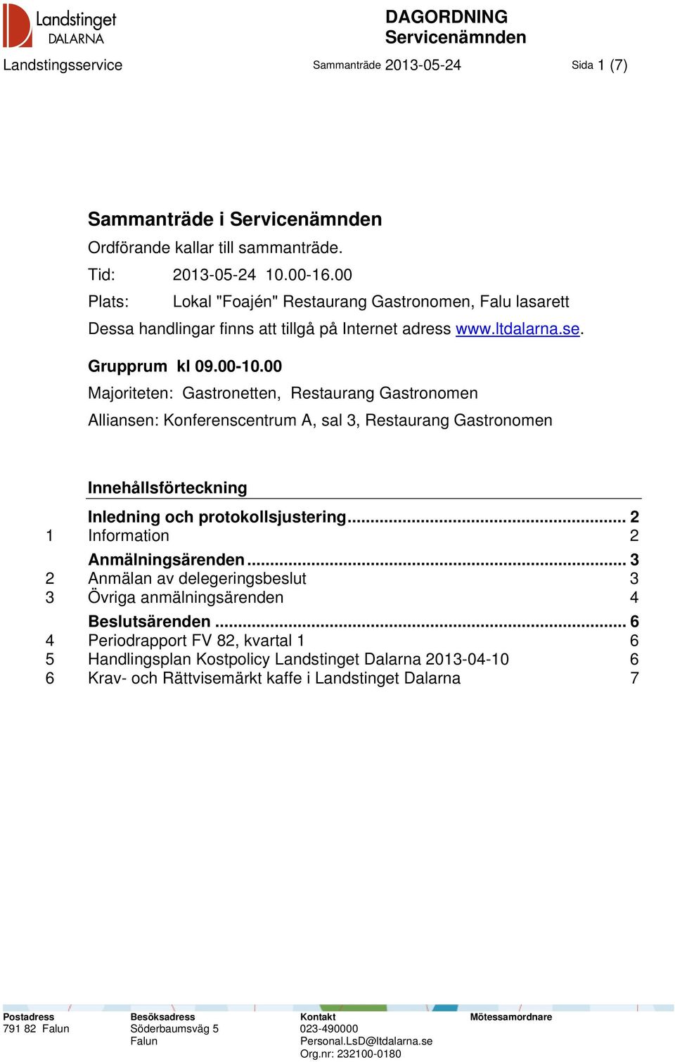 00 Majoriteten: Gastronetten, Restaurang Gastronomen Alliansen: Konferenscentrum A, sal 3, Restaurang Gastronomen Innehållsförteckning Inledning och protokollsjustering.