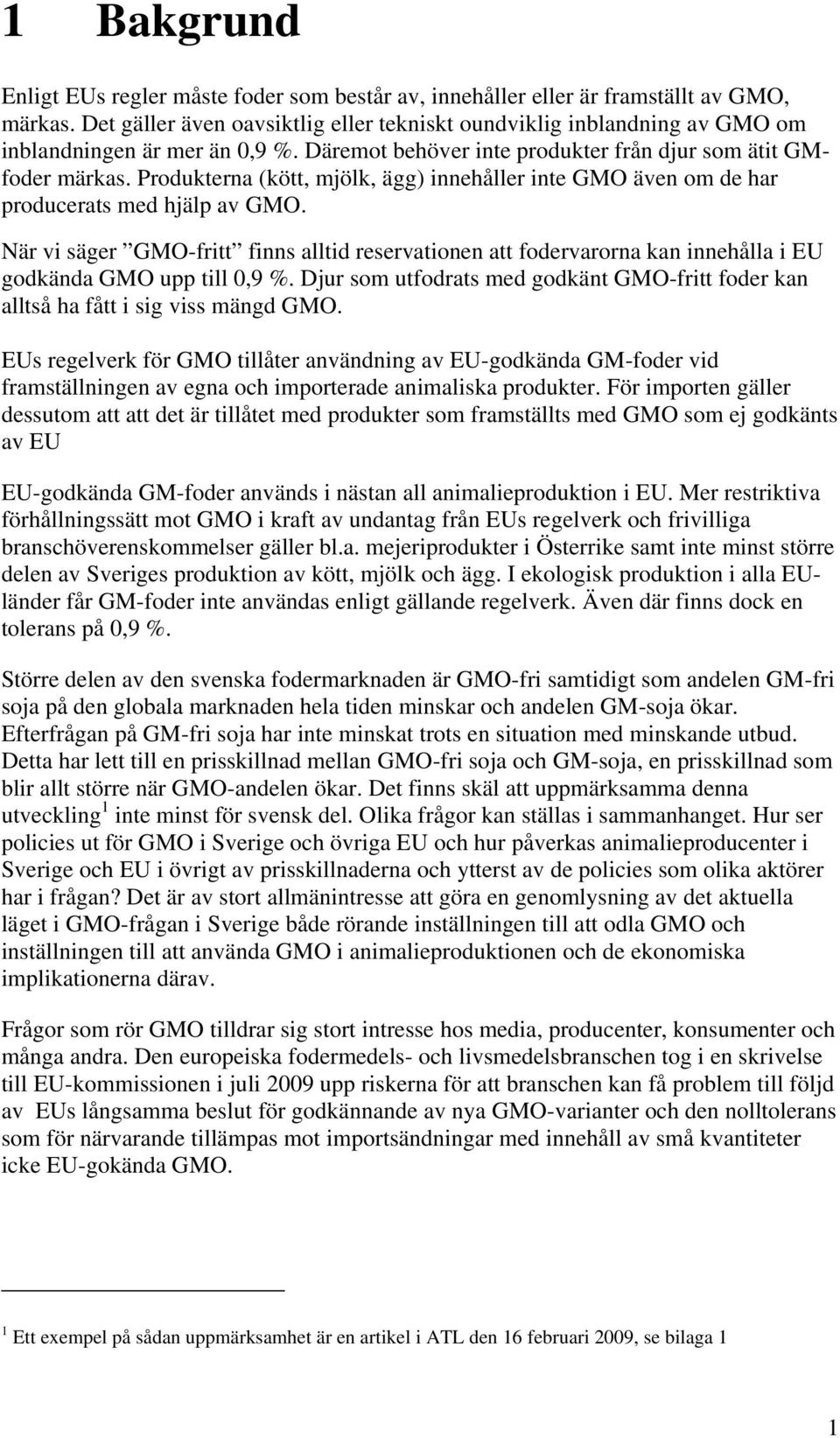 Produkterna (kött, mjölk, ägg) innehåller inte GMO även om de har producerats med hjälp av GMO.