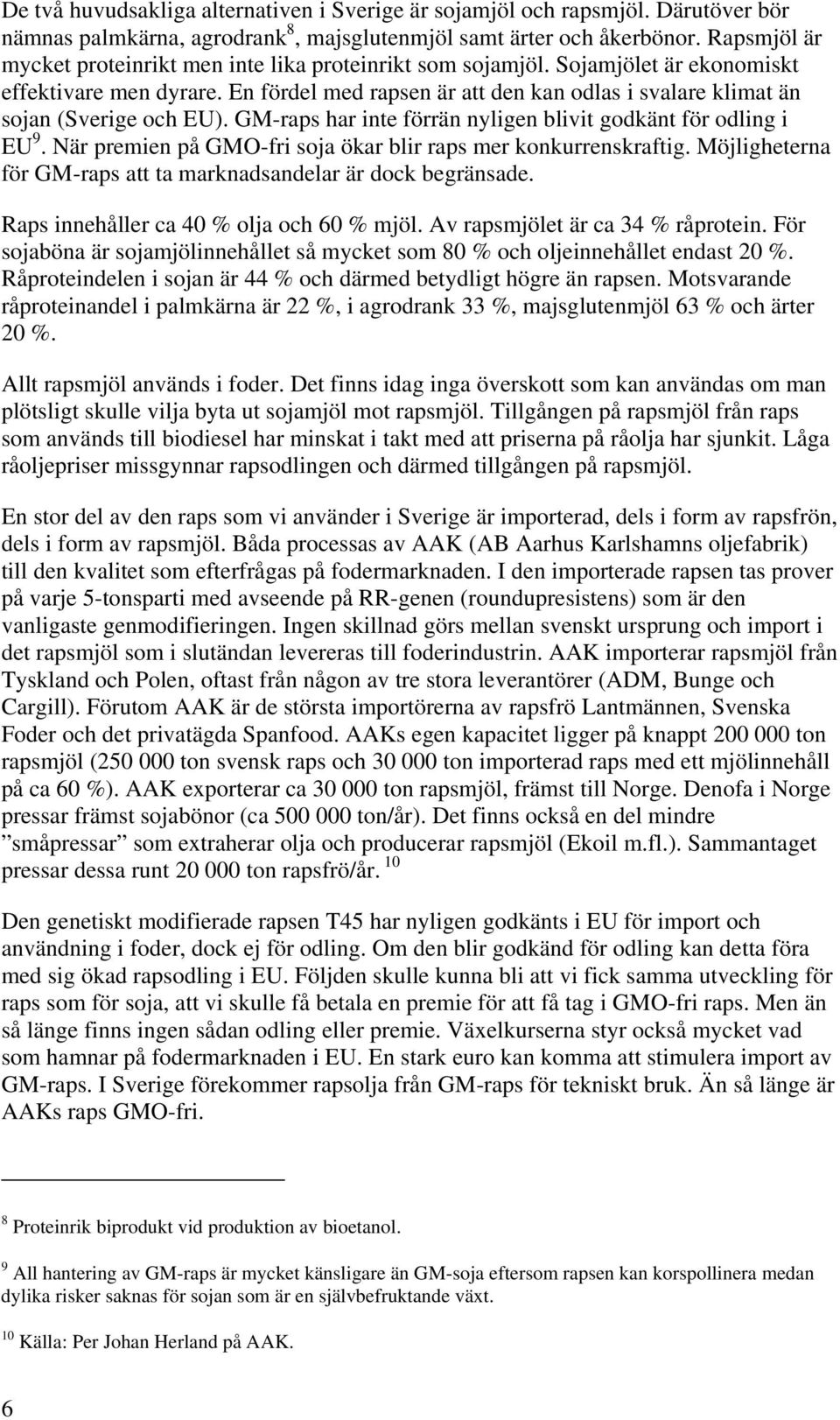 En fördel med rapsen är att den kan odlas i svalare klimat än sojan (Sverige och EU). GM-raps har inte förrän nyligen blivit godkänt för odling i EU 9.