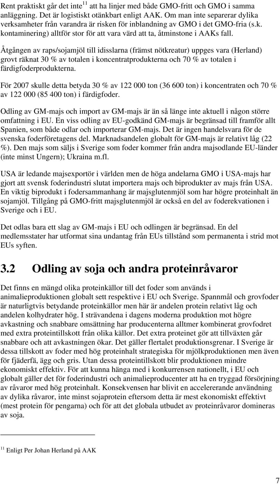 Åtgången av raps/sojamjöl till idisslarna (främst nötkreatur) uppges vara (Herland) grovt räknat 30 % av totalen i koncentratprodukterna och 70 % av totalen i färdigfoderprodukterna.