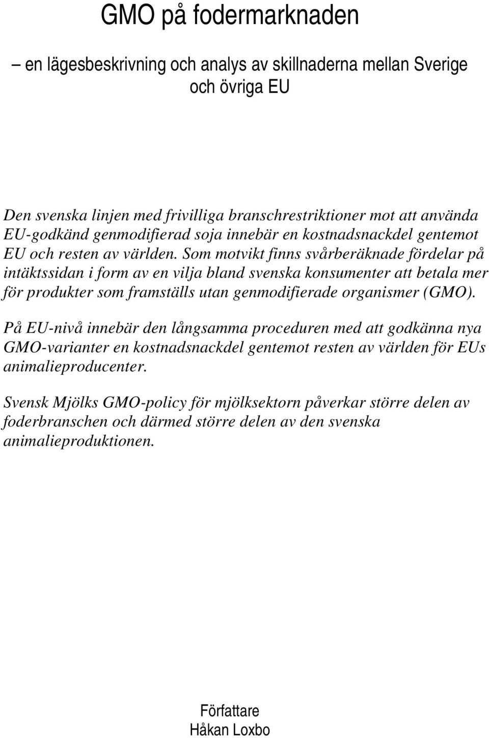 Som motvikt finns svårberäknade fördelar på intäktssidan i form av en vilja bland svenska konsumenter att betala mer för produkter som framställs utan genmodifierade organismer (GMO).