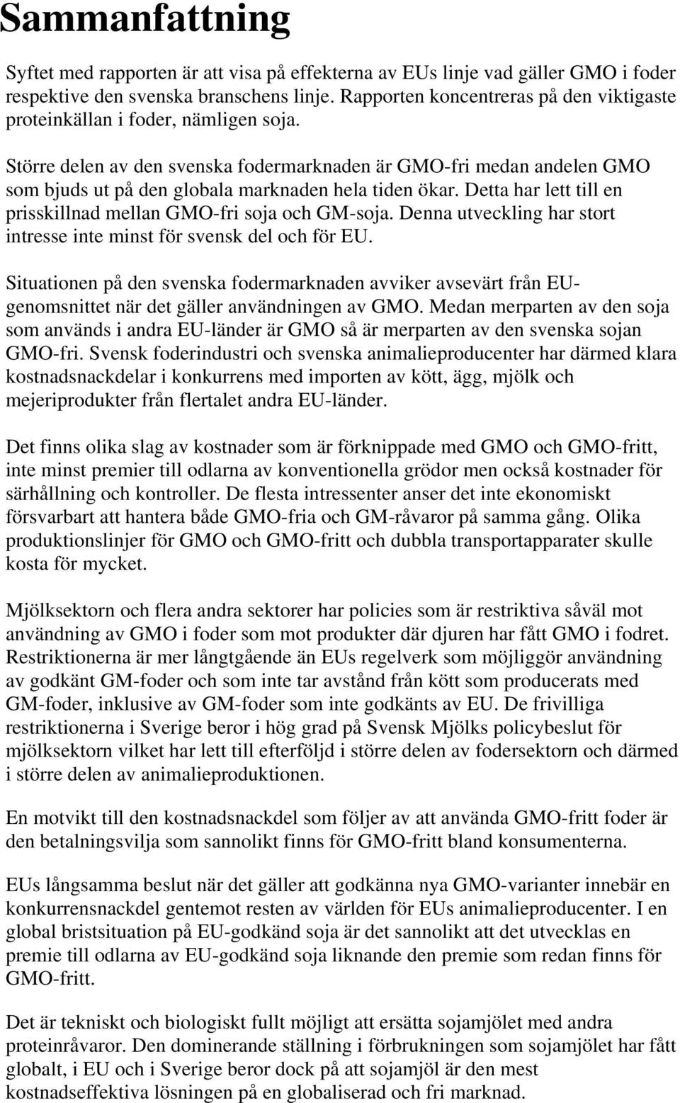 Större delen av den svenska fodermarknaden är GMO-fri medan andelen GMO som bjuds ut på den globala marknaden hela tiden ökar. Detta har lett till en prisskillnad mellan GMO-fri soja och GM-soja.