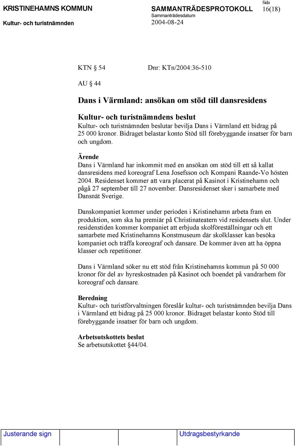 Dans i Värmland har inkommit med en ansökan om stöd till ett så kallat dansresidens med koreograf Lena Josefsson och Kompani Raande-Vo hösten 2004.