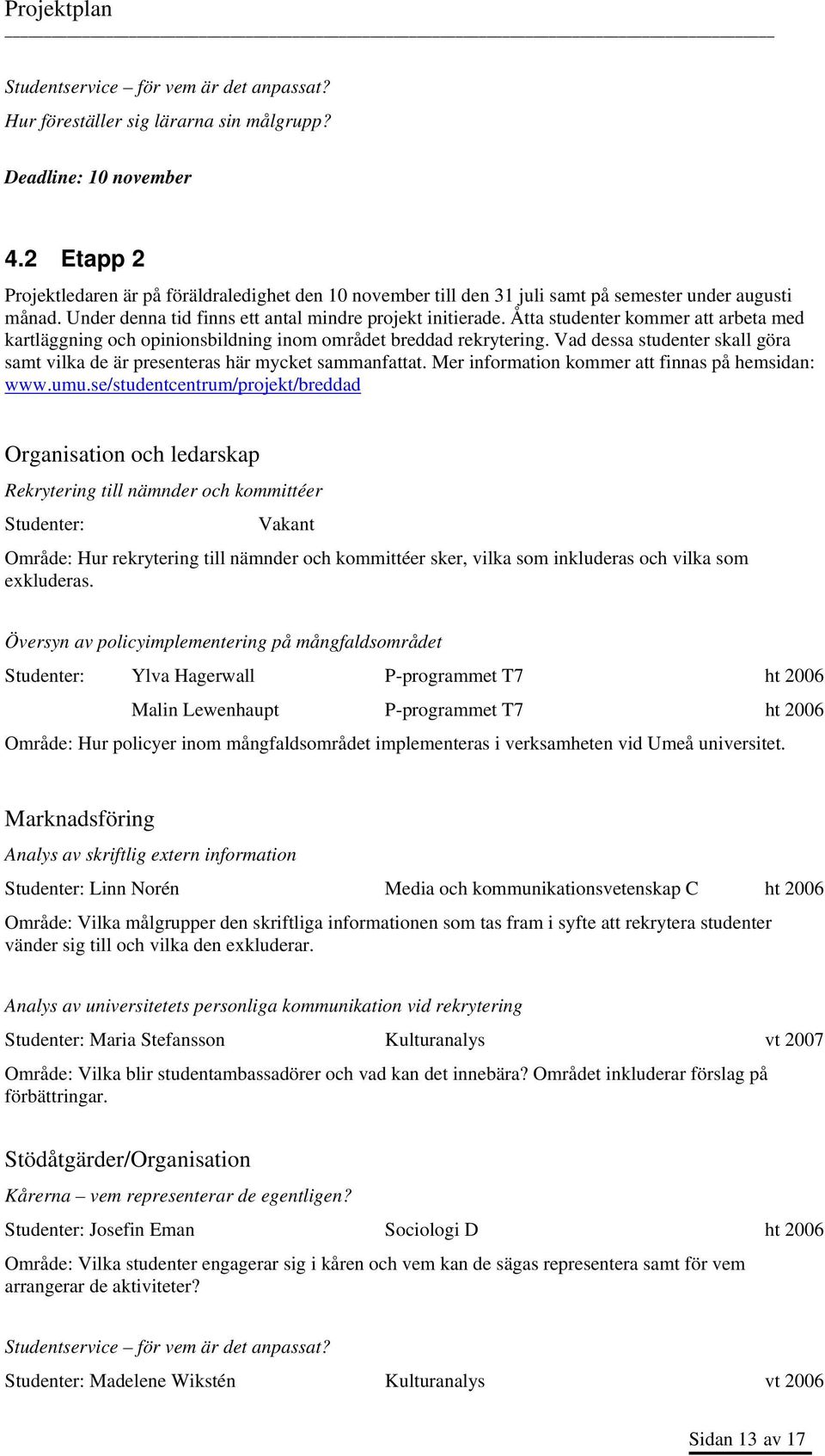 Åtta studenter kommer att arbeta med kartläggning och opinionsbildning inom området breddad rekrytering. Vad dessa studenter skall göra samt vilka de är presenteras här mycket sammanfattat.