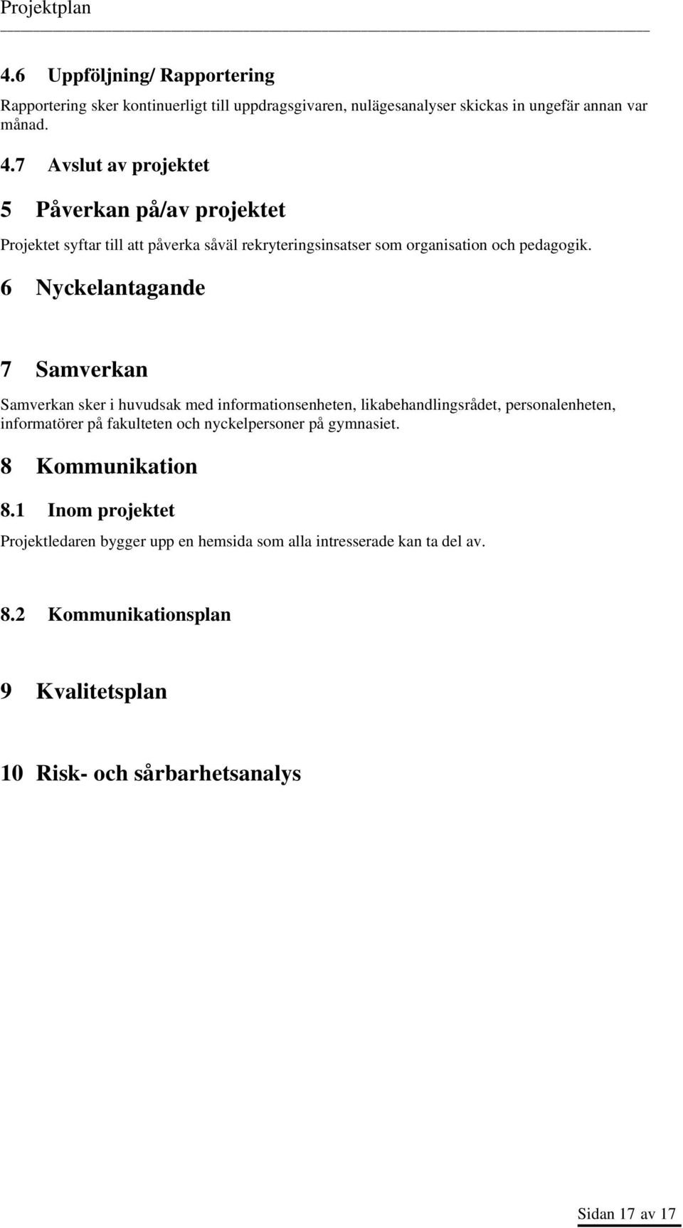 6 Nyckelantagande 7 Samverkan Samverkan sker i huvudsak med informationsenheten, likabehandlingsrådet, personalenheten, informatörer på fakulteten och