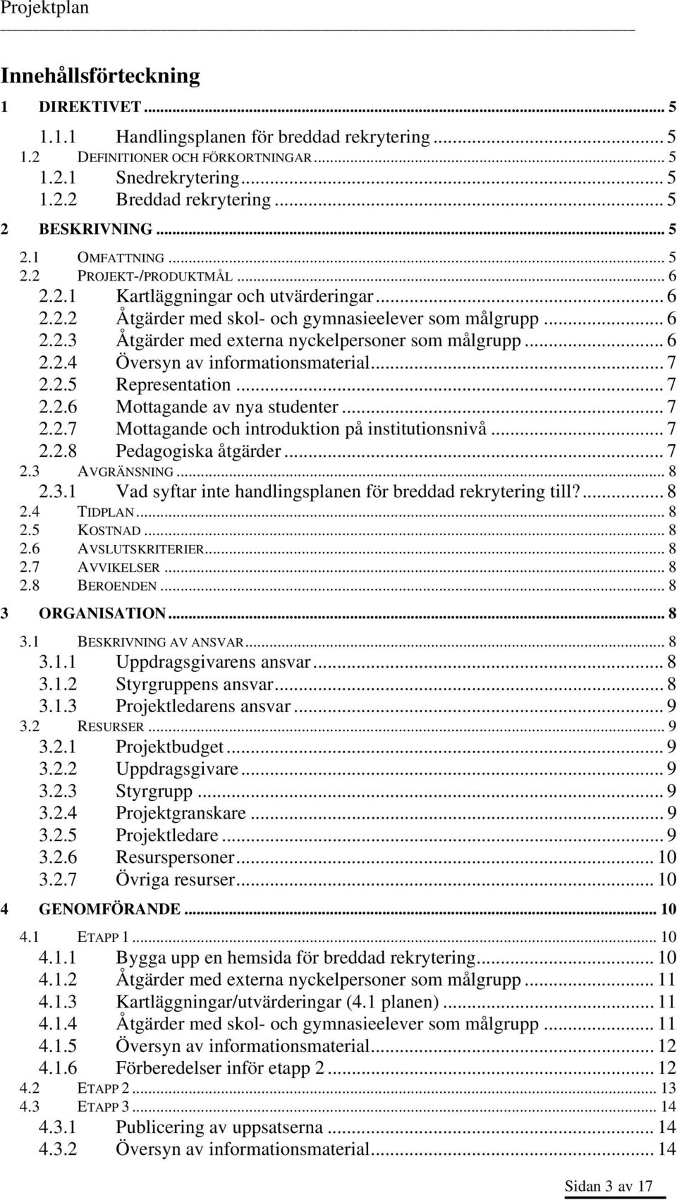 .. 6 2.2.4 Översyn av informationsmaterial... 7 2.2.5 Representation... 7 2.2.6 Mottagande av nya studenter... 7 2.2.7 Mottagande och introduktion på institutionsnivå... 7 2.2.8 Pedagogiska åtgärder.